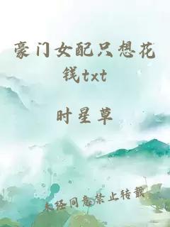 豪门女配只想花钱txt