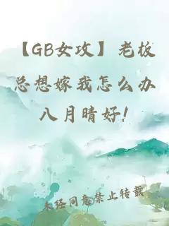 【GB女攻】老板总想嫁我怎么办