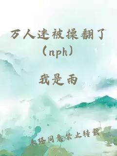 万人迷被操翻了（nph）