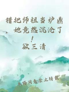 错把师祖当炉鼎，她竟然沉沦了！