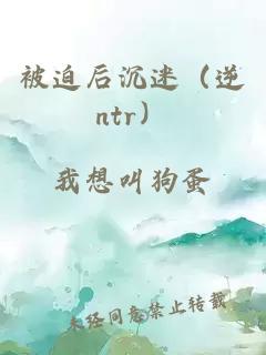 被迫后沉迷（逆ntr）